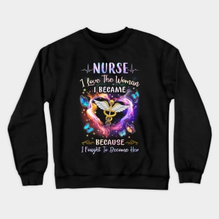 Nurse I Love The Woman I Became - Nurse Gift Crewneck Sweatshirt